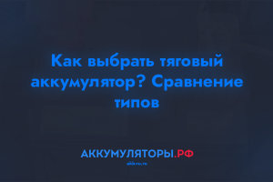 Как выбрать тяговый аккумулятор? Сравнение типов Как выбрать тяговый аккумулятор? Сравнение типов